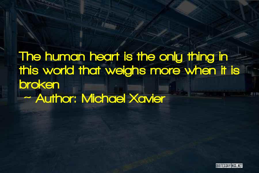 Michael Xavier Quotes: The Human Heart Is The Only Thing In This World That Weighs More When It Is Broken