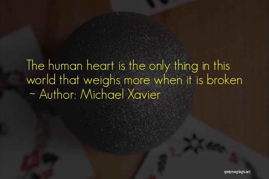 Michael Xavier Quotes: The Human Heart Is The Only Thing In This World That Weighs More When It Is Broken