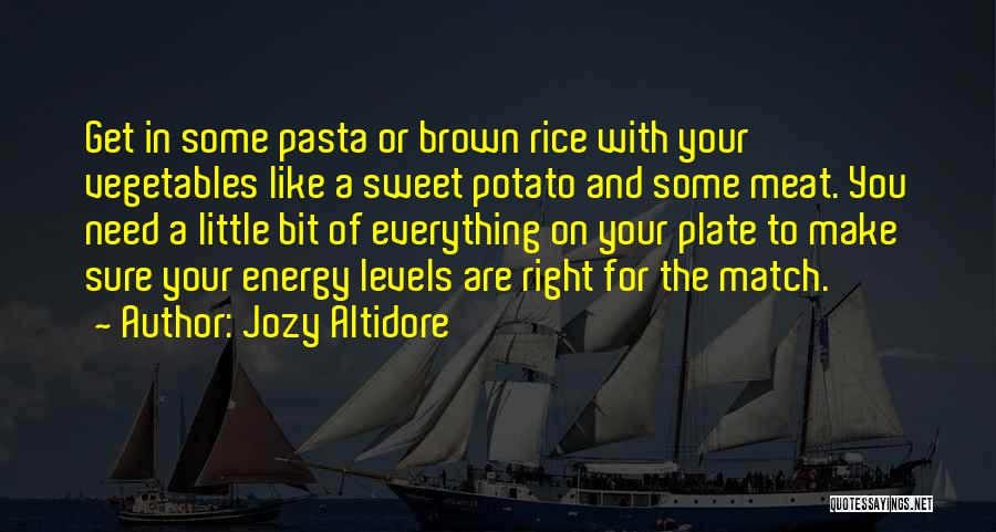 Jozy Altidore Quotes: Get In Some Pasta Or Brown Rice With Your Vegetables Like A Sweet Potato And Some Meat. You Need A