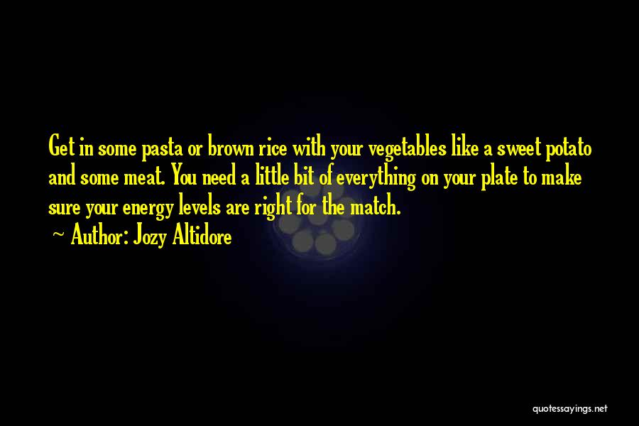 Jozy Altidore Quotes: Get In Some Pasta Or Brown Rice With Your Vegetables Like A Sweet Potato And Some Meat. You Need A