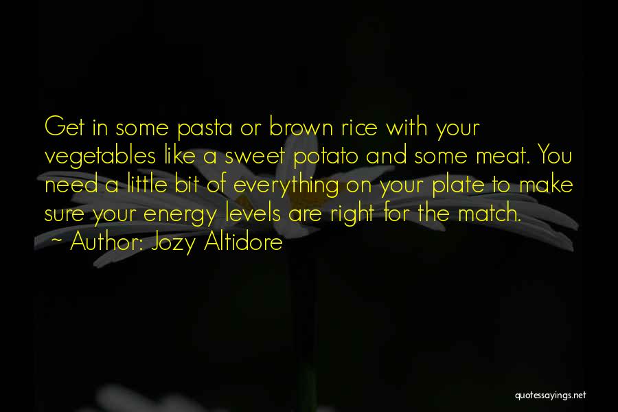 Jozy Altidore Quotes: Get In Some Pasta Or Brown Rice With Your Vegetables Like A Sweet Potato And Some Meat. You Need A