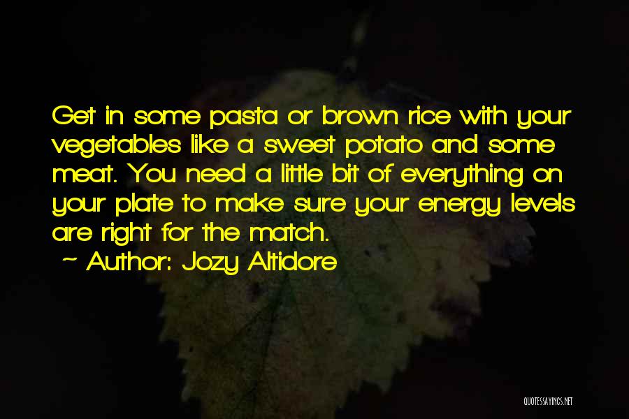 Jozy Altidore Quotes: Get In Some Pasta Or Brown Rice With Your Vegetables Like A Sweet Potato And Some Meat. You Need A