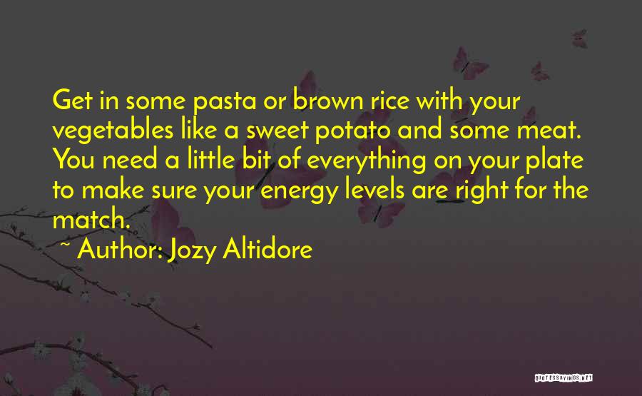 Jozy Altidore Quotes: Get In Some Pasta Or Brown Rice With Your Vegetables Like A Sweet Potato And Some Meat. You Need A
