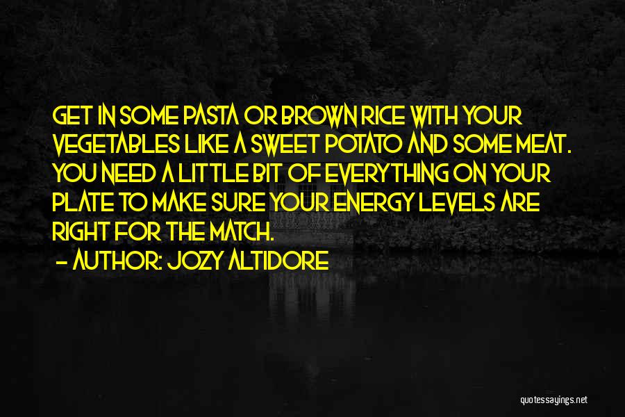 Jozy Altidore Quotes: Get In Some Pasta Or Brown Rice With Your Vegetables Like A Sweet Potato And Some Meat. You Need A