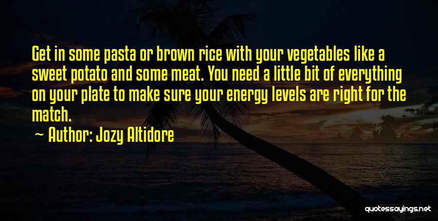 Jozy Altidore Quotes: Get In Some Pasta Or Brown Rice With Your Vegetables Like A Sweet Potato And Some Meat. You Need A