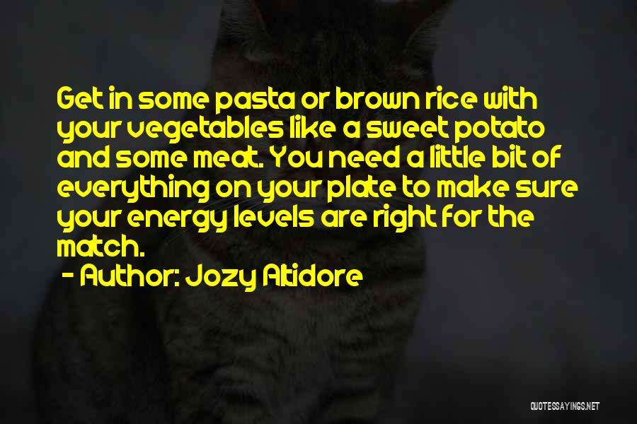 Jozy Altidore Quotes: Get In Some Pasta Or Brown Rice With Your Vegetables Like A Sweet Potato And Some Meat. You Need A