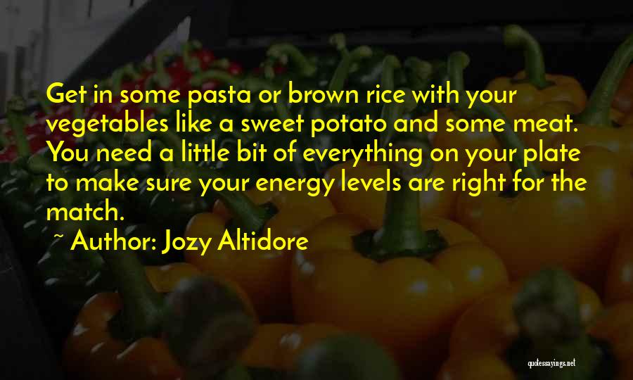 Jozy Altidore Quotes: Get In Some Pasta Or Brown Rice With Your Vegetables Like A Sweet Potato And Some Meat. You Need A