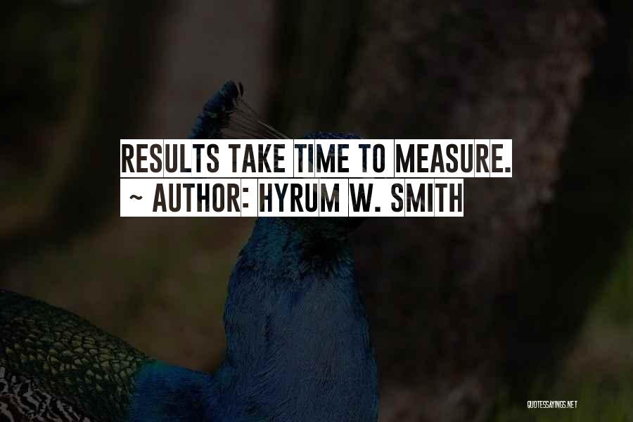 Hyrum W. Smith Quotes: Results Take Time To Measure.