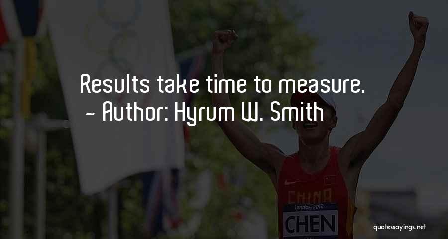 Hyrum W. Smith Quotes: Results Take Time To Measure.