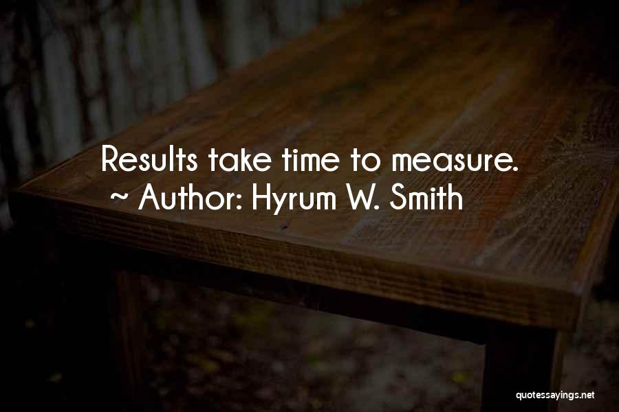Hyrum W. Smith Quotes: Results Take Time To Measure.