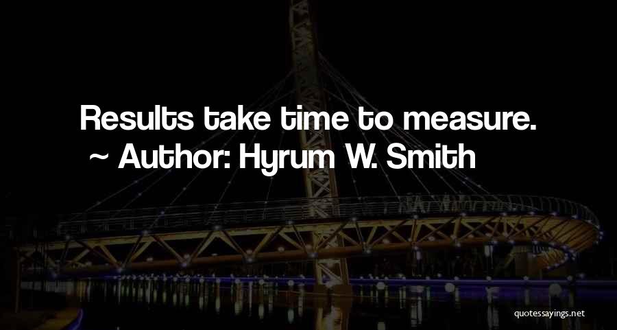 Hyrum W. Smith Quotes: Results Take Time To Measure.