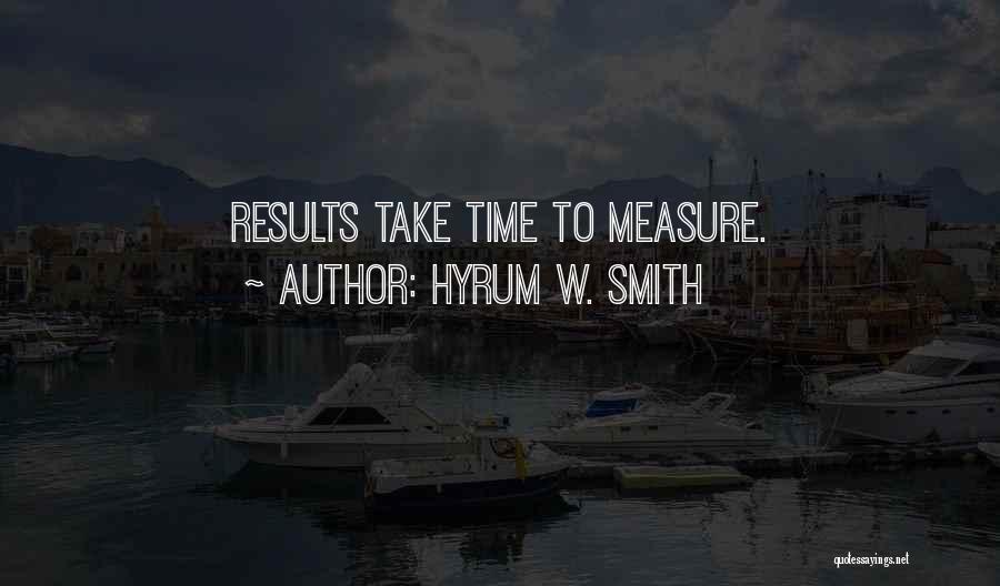 Hyrum W. Smith Quotes: Results Take Time To Measure.