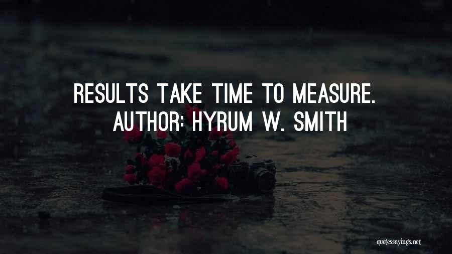 Hyrum W. Smith Quotes: Results Take Time To Measure.