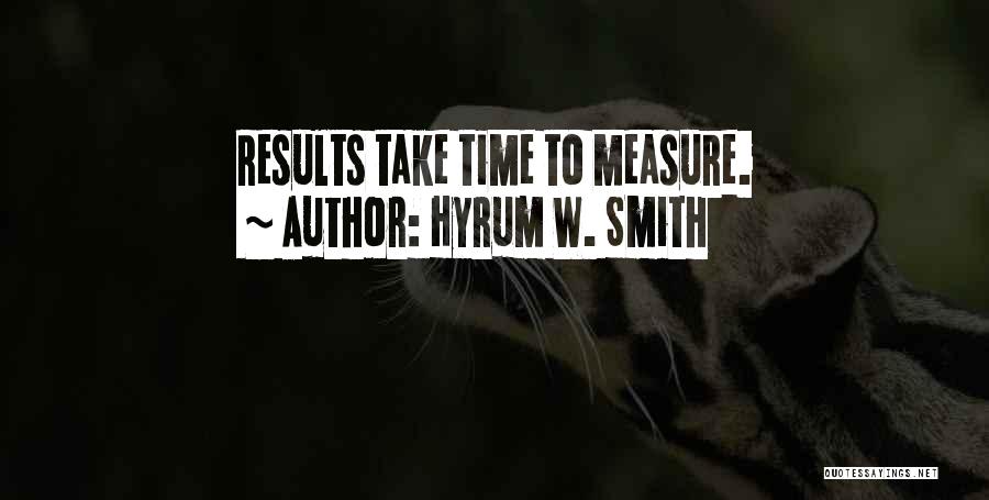 Hyrum W. Smith Quotes: Results Take Time To Measure.