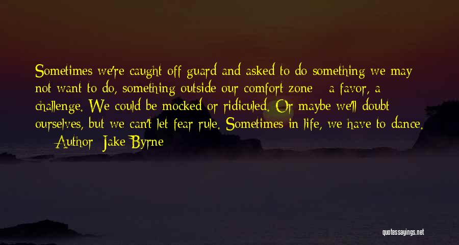 Jake Byrne Quotes: Sometimes We're Caught Off Guard And Asked To Do Something We May Not Want To Do, Something Outside Our Comfort