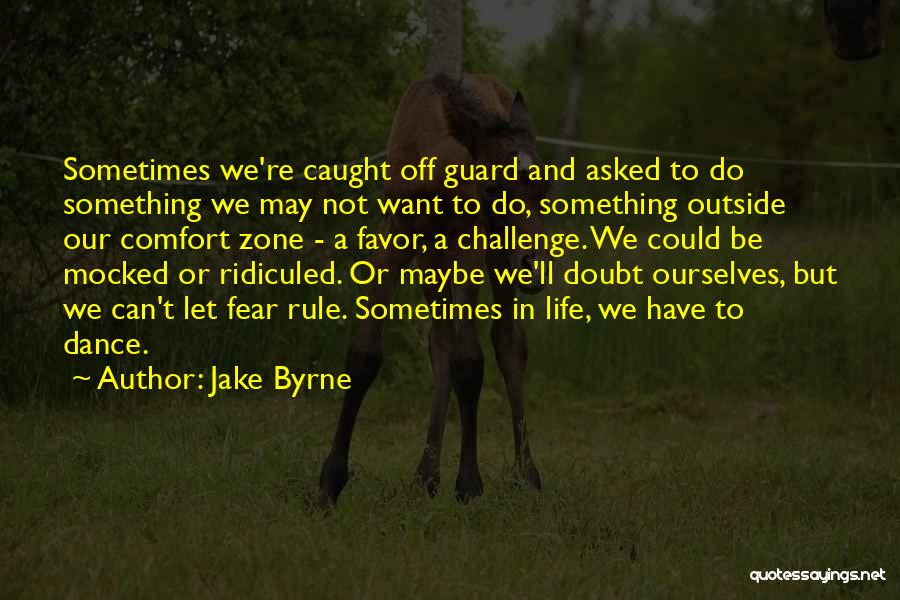 Jake Byrne Quotes: Sometimes We're Caught Off Guard And Asked To Do Something We May Not Want To Do, Something Outside Our Comfort