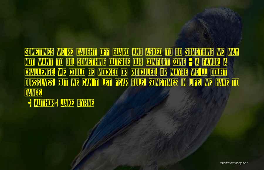Jake Byrne Quotes: Sometimes We're Caught Off Guard And Asked To Do Something We May Not Want To Do, Something Outside Our Comfort
