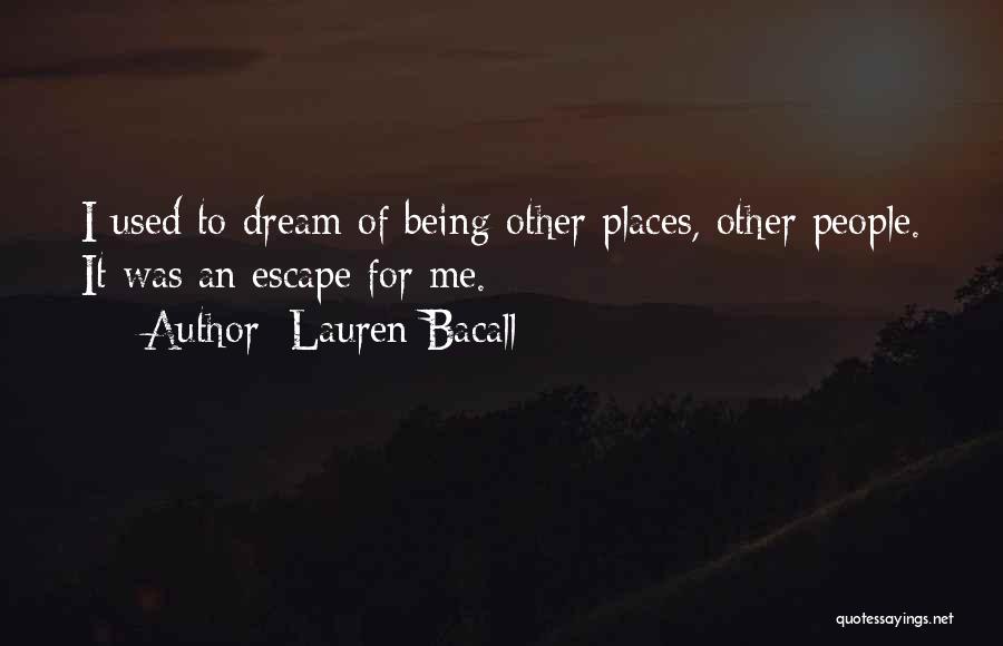 Lauren Bacall Quotes: I Used To Dream Of Being Other Places, Other People. It Was An Escape For Me.