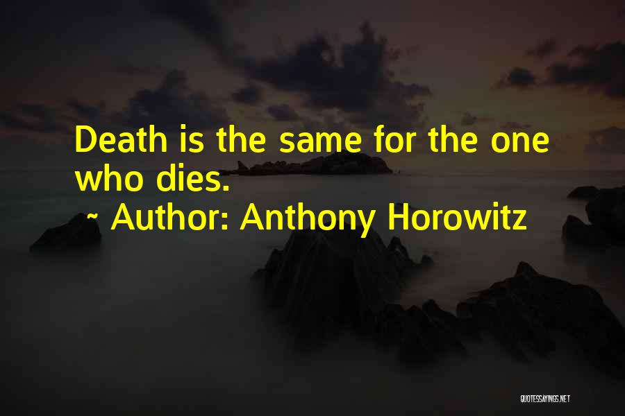 Anthony Horowitz Quotes: Death Is The Same For The One Who Dies.