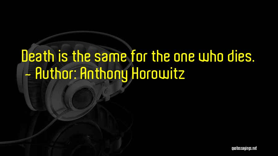 Anthony Horowitz Quotes: Death Is The Same For The One Who Dies.