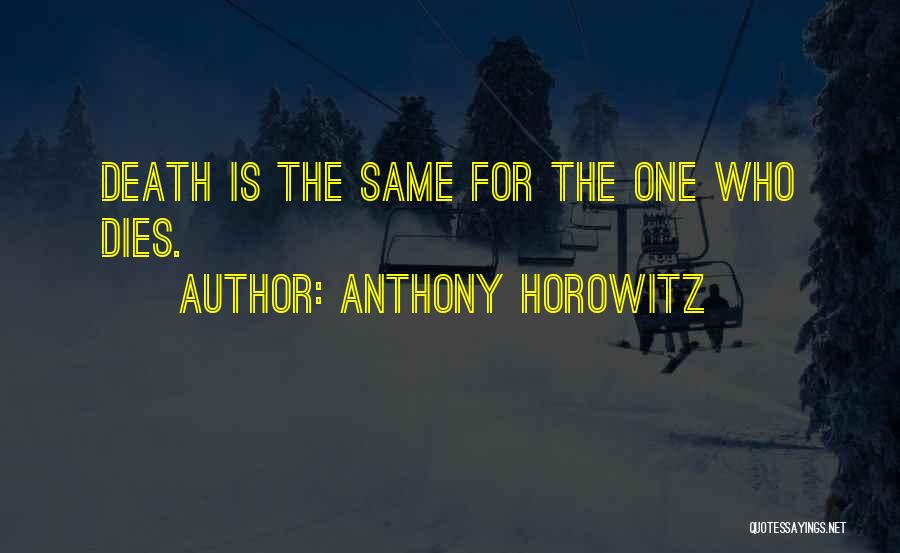 Anthony Horowitz Quotes: Death Is The Same For The One Who Dies.