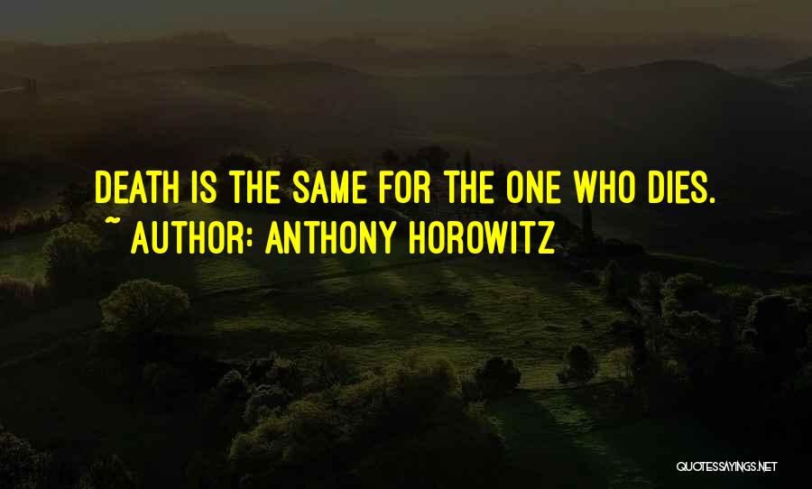 Anthony Horowitz Quotes: Death Is The Same For The One Who Dies.