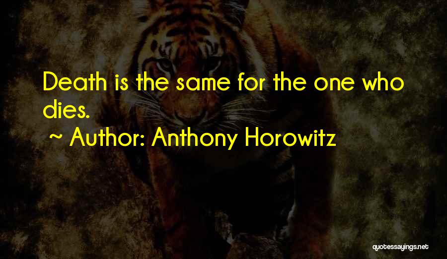 Anthony Horowitz Quotes: Death Is The Same For The One Who Dies.