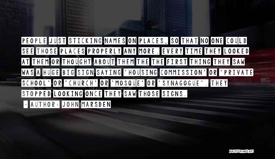 John Marsden Quotes: People Just Sticking Names On Places, So That No One Could See Those Places Properly Any More. Every Time They