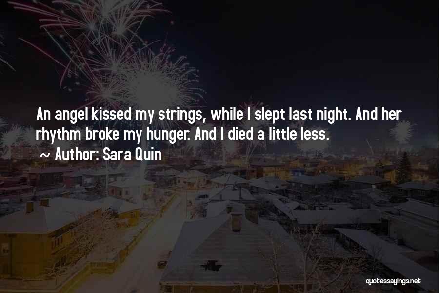 Sara Quin Quotes: An Angel Kissed My Strings, While I Slept Last Night. And Her Rhythm Broke My Hunger. And I Died A