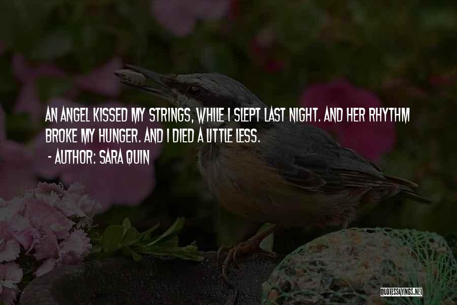 Sara Quin Quotes: An Angel Kissed My Strings, While I Slept Last Night. And Her Rhythm Broke My Hunger. And I Died A