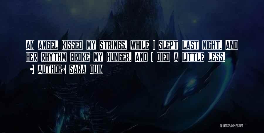 Sara Quin Quotes: An Angel Kissed My Strings, While I Slept Last Night. And Her Rhythm Broke My Hunger. And I Died A