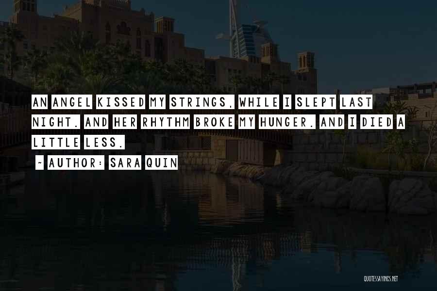 Sara Quin Quotes: An Angel Kissed My Strings, While I Slept Last Night. And Her Rhythm Broke My Hunger. And I Died A