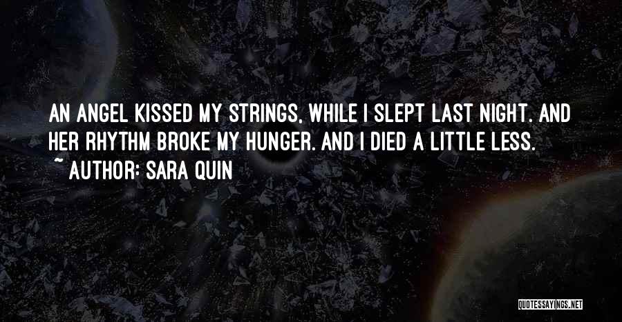 Sara Quin Quotes: An Angel Kissed My Strings, While I Slept Last Night. And Her Rhythm Broke My Hunger. And I Died A