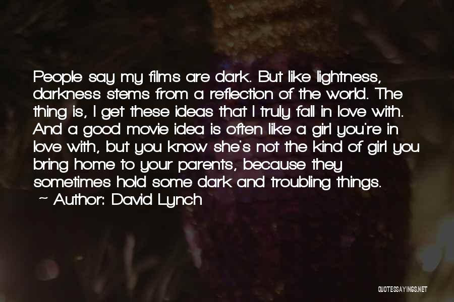 David Lynch Quotes: People Say My Films Are Dark. But Like Lightness, Darkness Stems From A Reflection Of The World. The Thing Is,