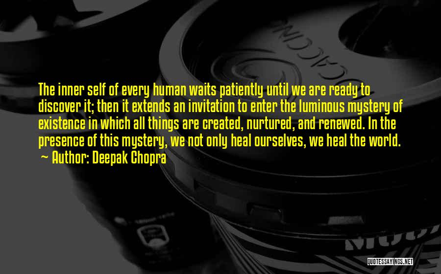 Deepak Chopra Quotes: The Inner Self Of Every Human Waits Patiently Until We Are Ready To Discover It; Then It Extends An Invitation