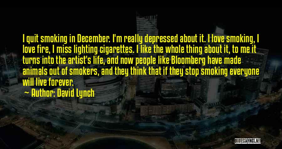 David Lynch Quotes: I Quit Smoking In December. I'm Really Depressed About It. I Love Smoking, I Love Fire, I Miss Lighting Cigarettes.