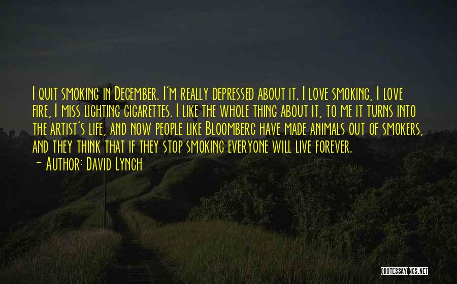 David Lynch Quotes: I Quit Smoking In December. I'm Really Depressed About It. I Love Smoking, I Love Fire, I Miss Lighting Cigarettes.