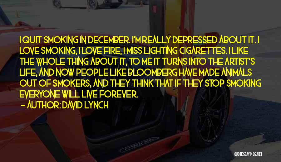 David Lynch Quotes: I Quit Smoking In December. I'm Really Depressed About It. I Love Smoking, I Love Fire, I Miss Lighting Cigarettes.
