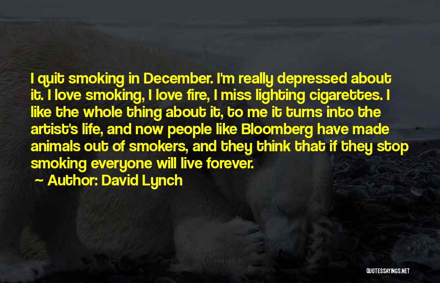 David Lynch Quotes: I Quit Smoking In December. I'm Really Depressed About It. I Love Smoking, I Love Fire, I Miss Lighting Cigarettes.