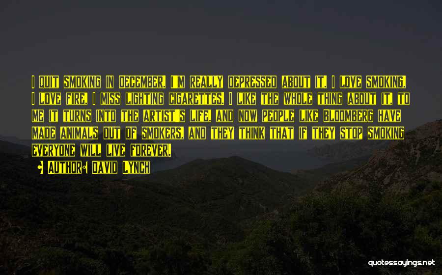 David Lynch Quotes: I Quit Smoking In December. I'm Really Depressed About It. I Love Smoking, I Love Fire, I Miss Lighting Cigarettes.