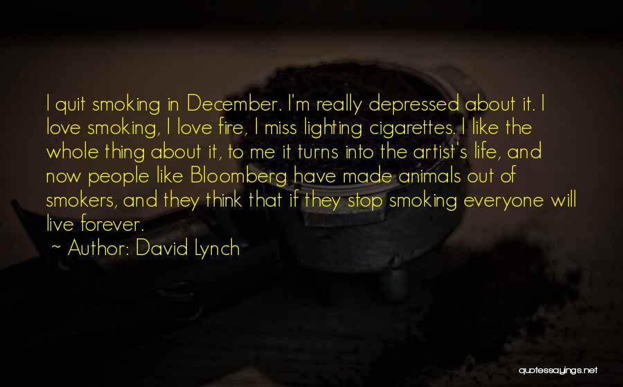 David Lynch Quotes: I Quit Smoking In December. I'm Really Depressed About It. I Love Smoking, I Love Fire, I Miss Lighting Cigarettes.