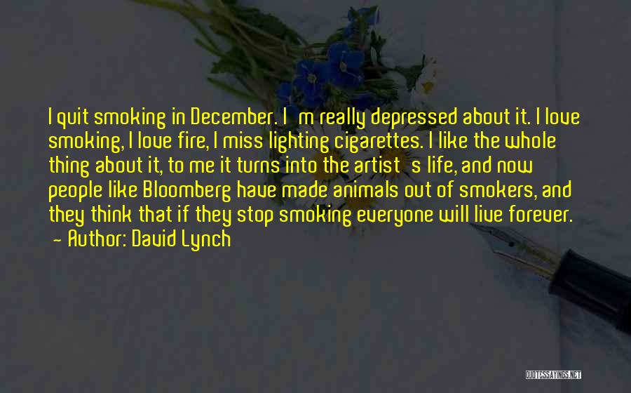 David Lynch Quotes: I Quit Smoking In December. I'm Really Depressed About It. I Love Smoking, I Love Fire, I Miss Lighting Cigarettes.