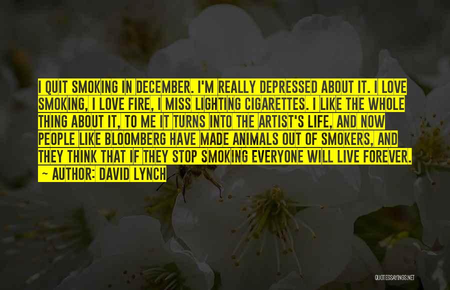 David Lynch Quotes: I Quit Smoking In December. I'm Really Depressed About It. I Love Smoking, I Love Fire, I Miss Lighting Cigarettes.