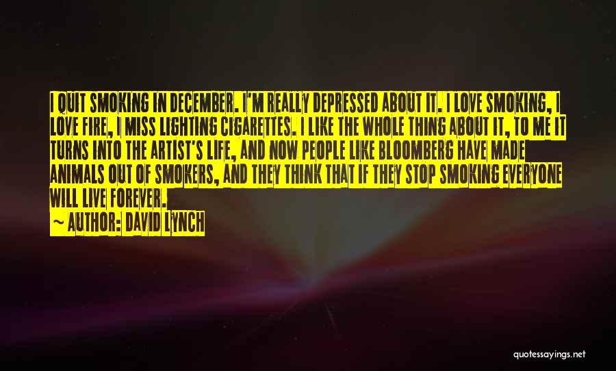 David Lynch Quotes: I Quit Smoking In December. I'm Really Depressed About It. I Love Smoking, I Love Fire, I Miss Lighting Cigarettes.