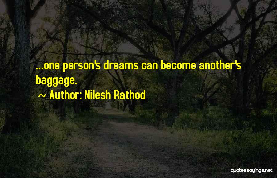 Nilesh Rathod Quotes: ...one Person's Dreams Can Become Another's Baggage.