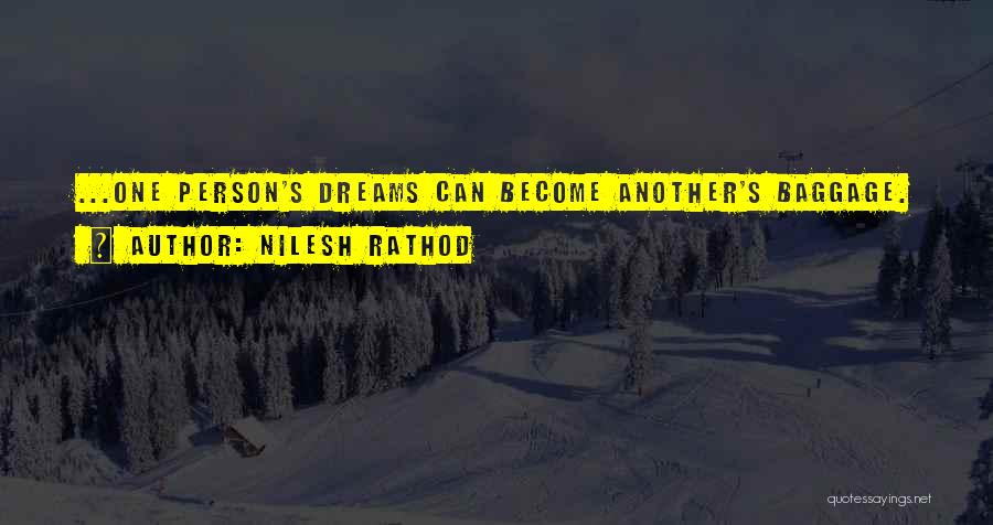 Nilesh Rathod Quotes: ...one Person's Dreams Can Become Another's Baggage.