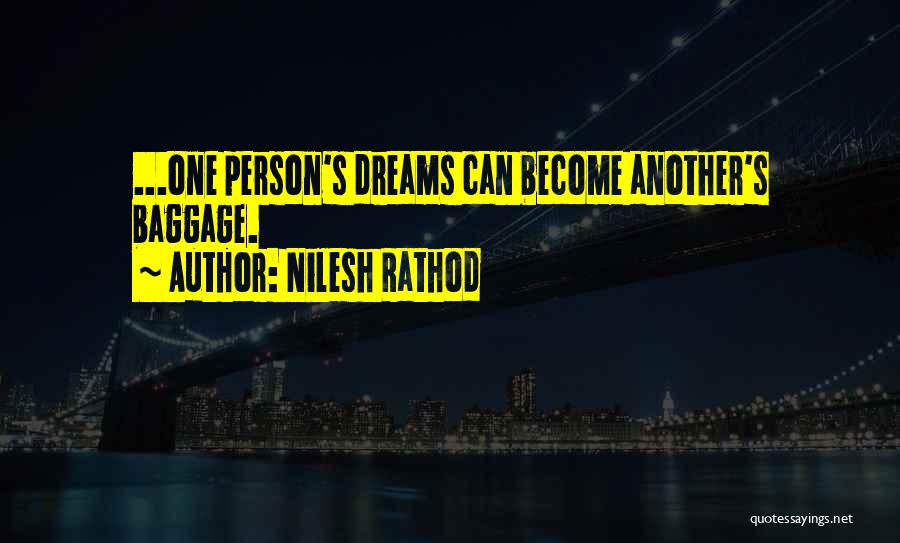 Nilesh Rathod Quotes: ...one Person's Dreams Can Become Another's Baggage.