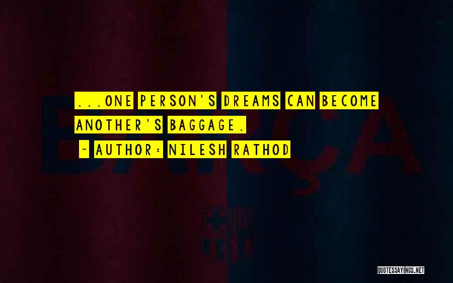 Nilesh Rathod Quotes: ...one Person's Dreams Can Become Another's Baggage.
