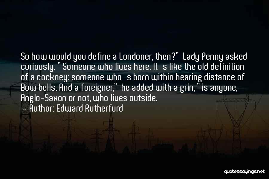 Edward Rutherfurd Quotes: So How Would You Define A Londoner, Then? Lady Penny Asked Curiously. Someone Who Lives Here. It's Like The Old