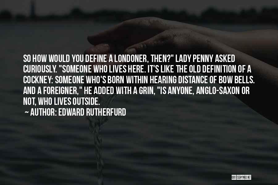 Edward Rutherfurd Quotes: So How Would You Define A Londoner, Then? Lady Penny Asked Curiously. Someone Who Lives Here. It's Like The Old